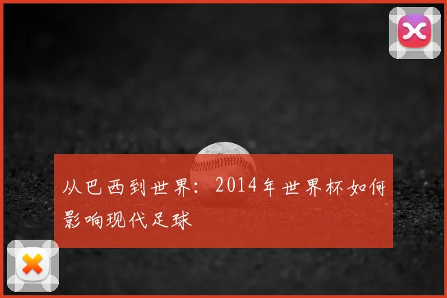 从巴西到世界:2014年世界杯如何影响现代足球