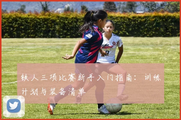 铁人三项比赛新手入门指南:训练计划与装备清单